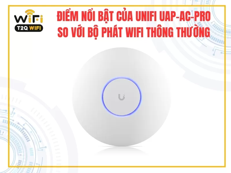 UniFi UAP AC Pro co diem gi noi bat so voi cac bo phat wifi thong thuong