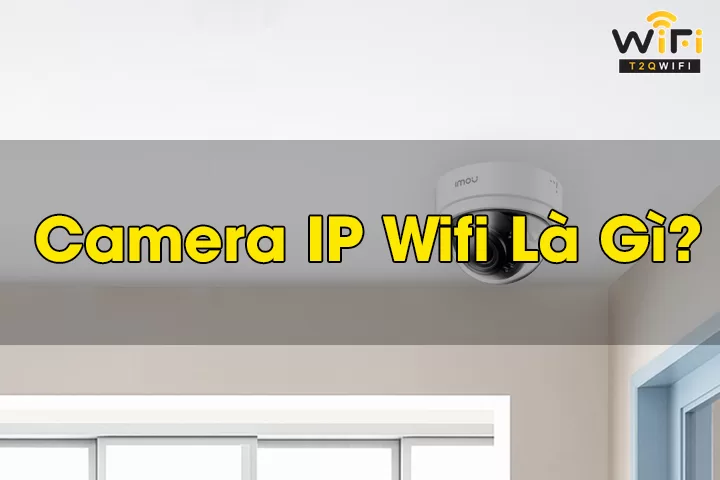 Camera IP wifi là gì?
