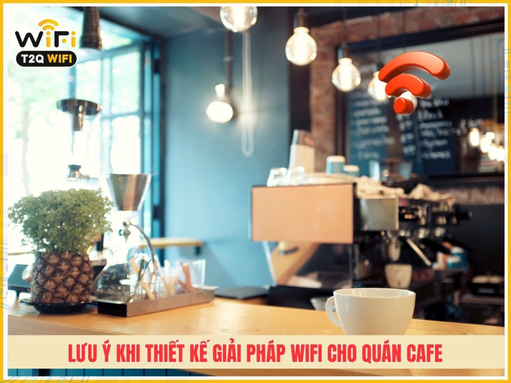 Luu y khi thiet ke giai phap wifi cho quan cafe