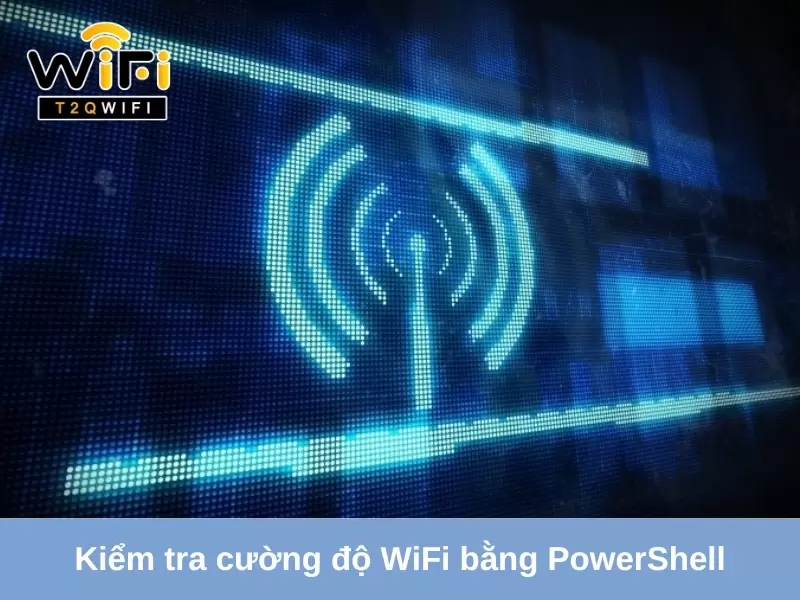 huong dan kiem tra cuong do tin hieu wifi bang powershell