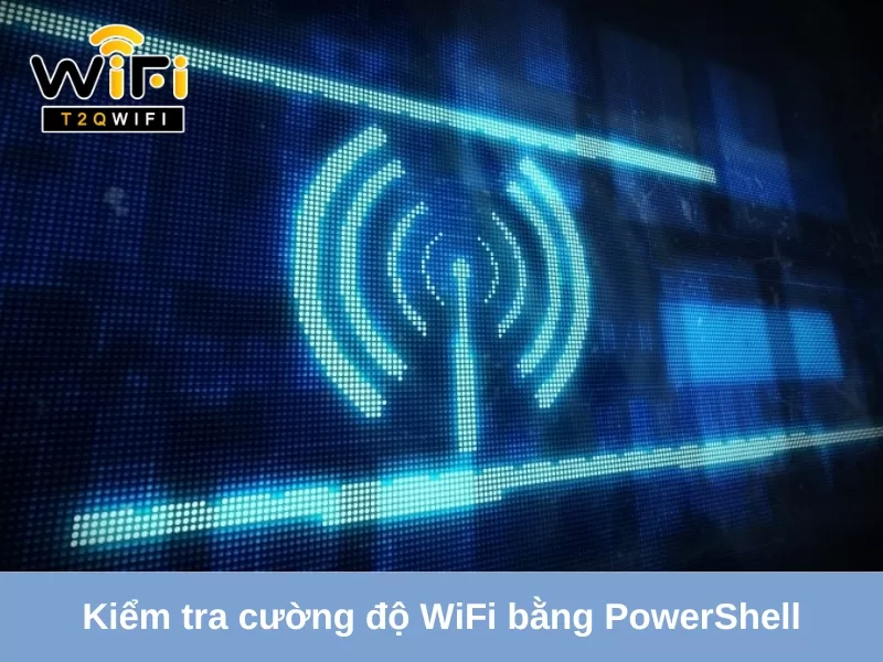 huong dan kiem tra cuong do tin hieu wifi bang powershell