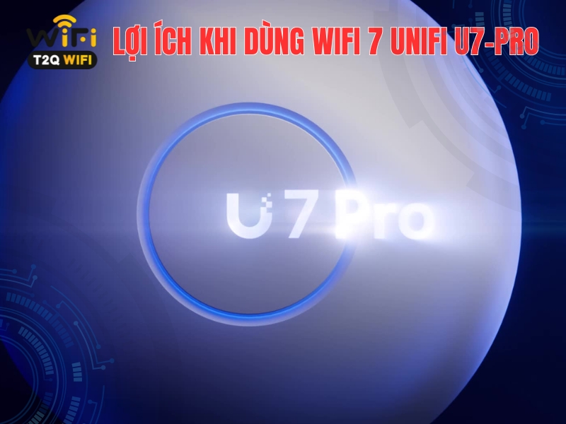 Bo phat song WIFI 7 UniFi U7 PRO dem lai loi ich gi cho nguoi dung