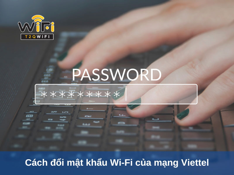 huong dan chi tiet cach doi mat khau wi fi cua mang viettel