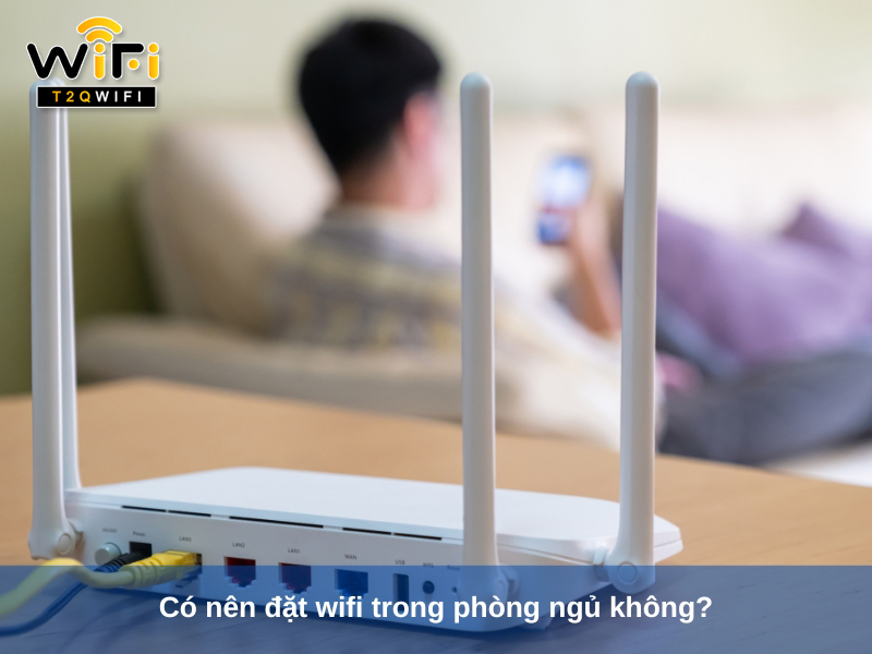 Co nen dat wifi trong phong ngu khong