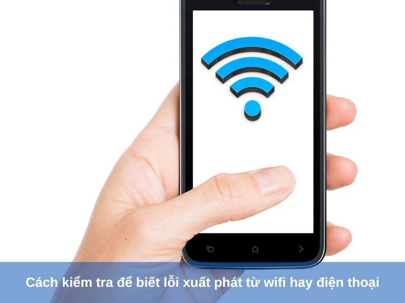 cach kiem tra de biet loi xuat phat tu wifi hay dien thoai