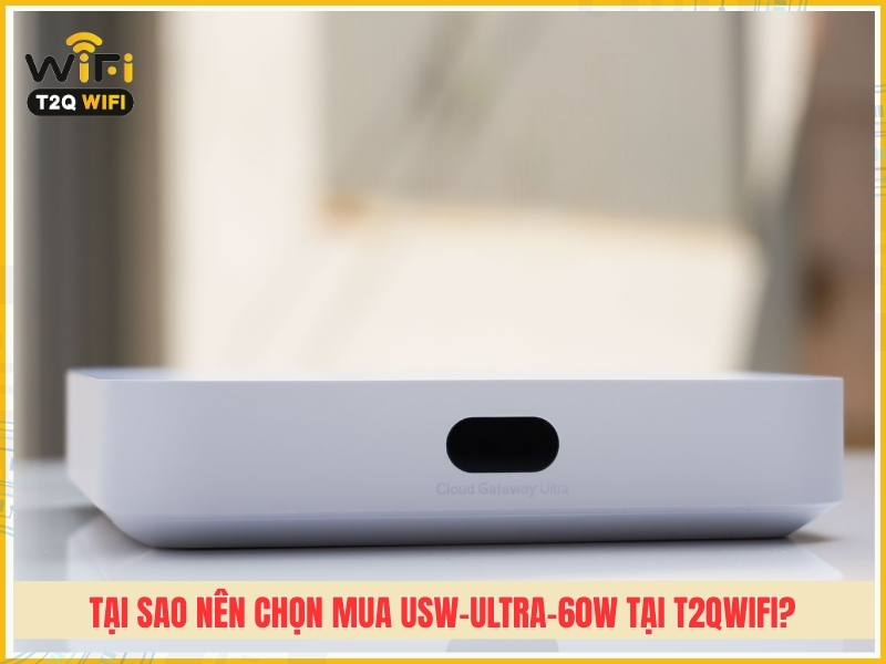 Tai sao nen chon mua thiet bi chuyen mach USW Ultra 60W tai cong ty T2QWIFI