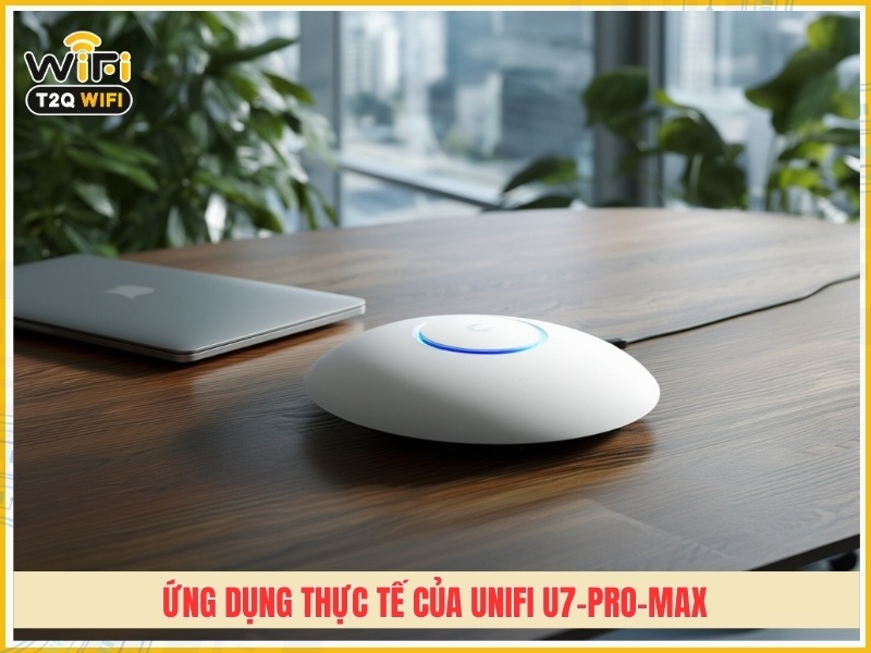 Ứng dụng thực tế của UniFi U7-Pro-Max