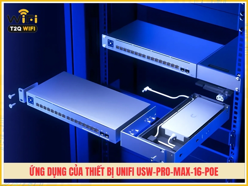 Ung dung cua thiet bi chuyen mach UniFi USW Pro Max 16 PoE