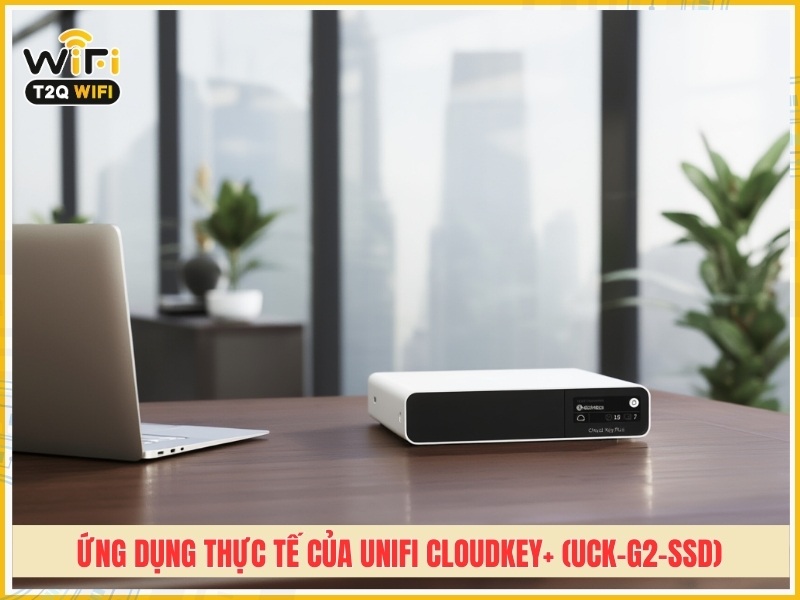 Ứng dụng thực tế của UniFi CloudKey+ (UCK-G2-SSD)
