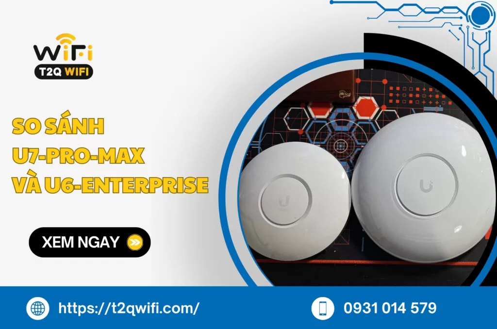 So sanh U7 Pro Max va U6 Enterprise