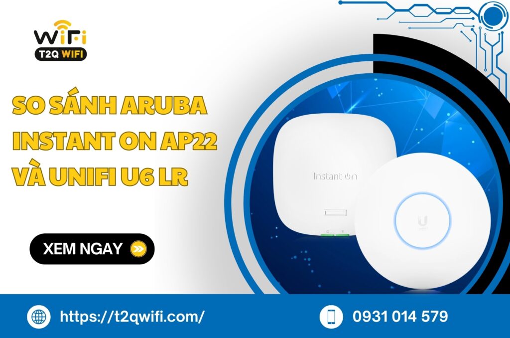 So sanh Aruba Instant On AP22 va UniFi U6 LR