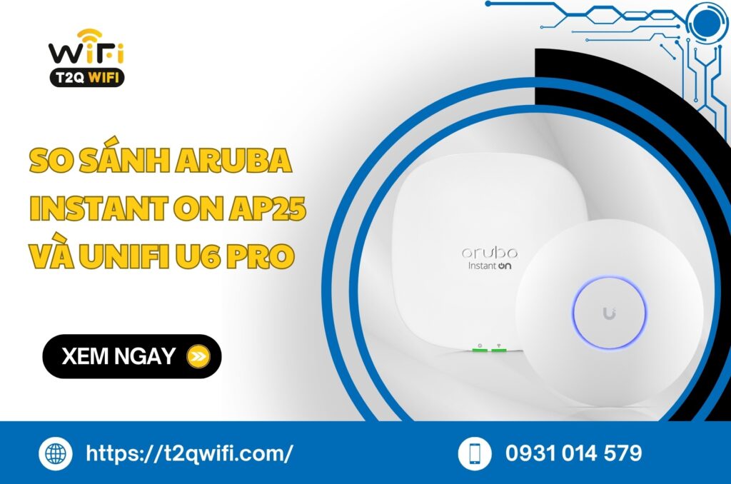 So sanh Aruba Instant On AP25 va UniFi U6 Pro