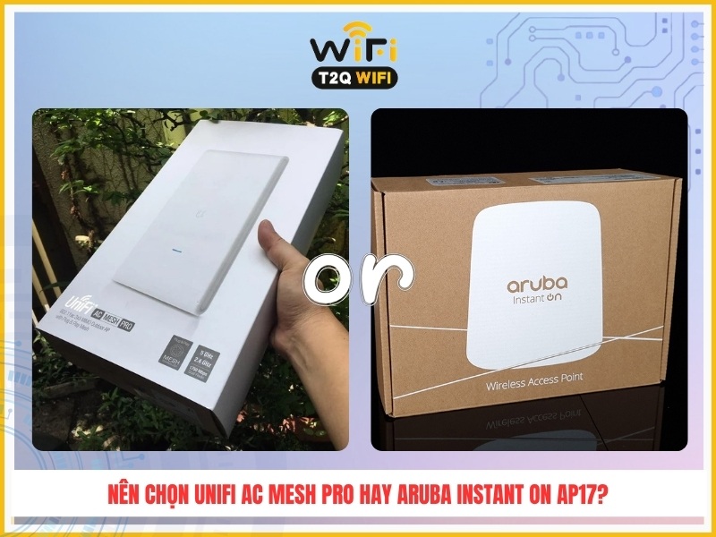 Nen chon thiet bi phat wifi UniFi AC Mesh Pro hay Aruba Instant On AP17