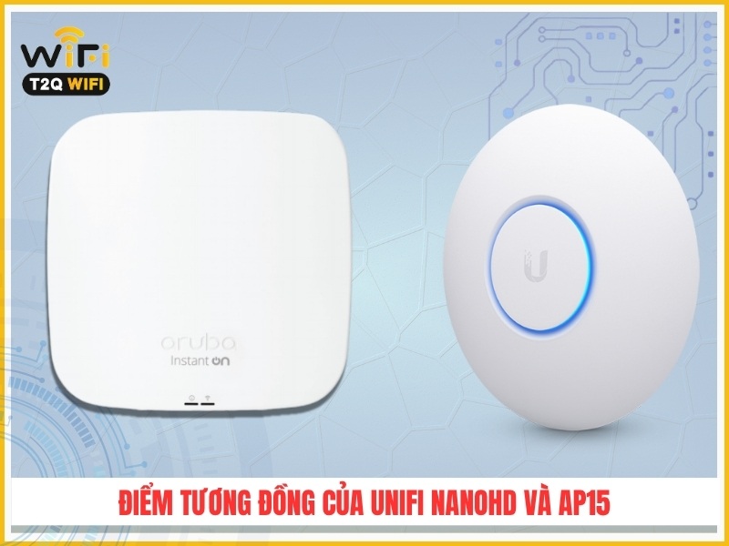 diem tuong dong cua unifi nanohd va aruba instant on ap15