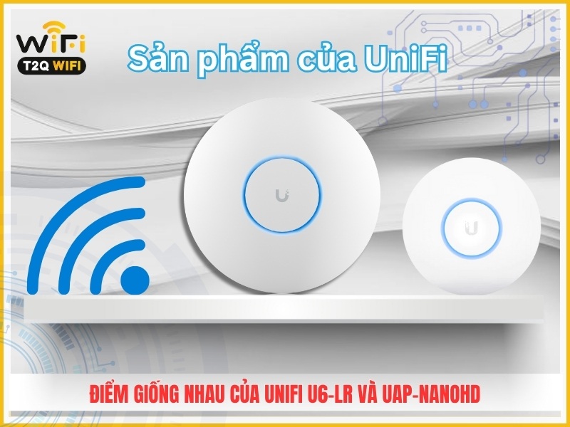 Diem giong nhau cua bo phat wifi UniFi U6 LR va UAP nanoHD