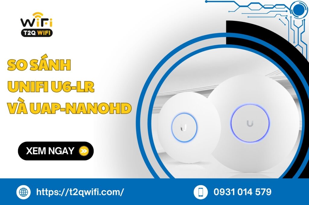 So sanh UniFi U6 LR va UAP nanoHD