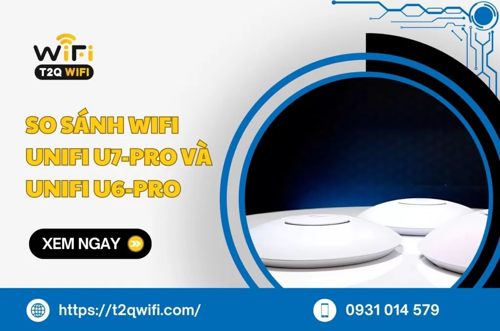 So sanh wifi UniFi U7 Pro va UniFi U6 Pro