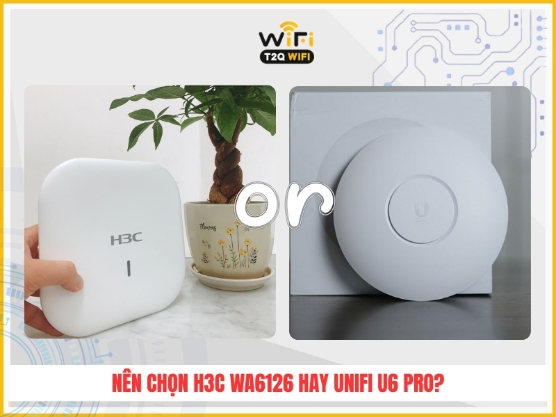 Nen chon thiet bi phat Wifi H3C WA6126 hay UniFi U6 Pro