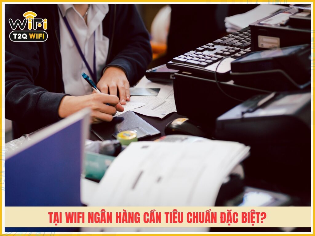 Tai wifi ngan hang can tieu chuan dac biet