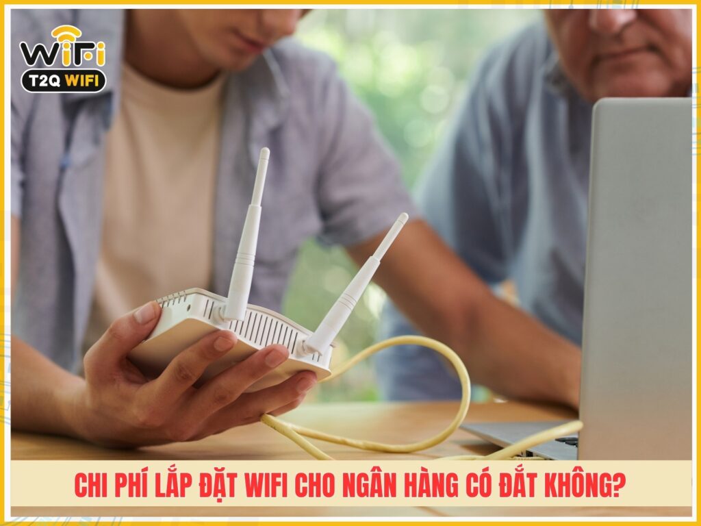 Chi phi lap dat wifi cho ngan hang co dat khong
