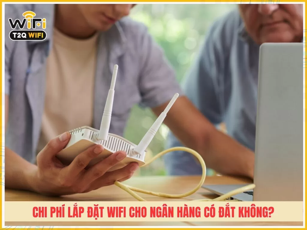 Chi phi lap dat wifi cho ngan hang co dat khong