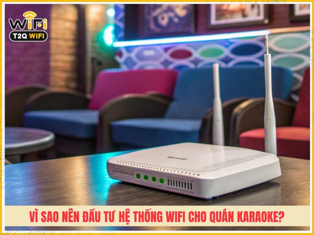 Vi sao nen chu trong dau tu he thong wifi cho quan karaoke
