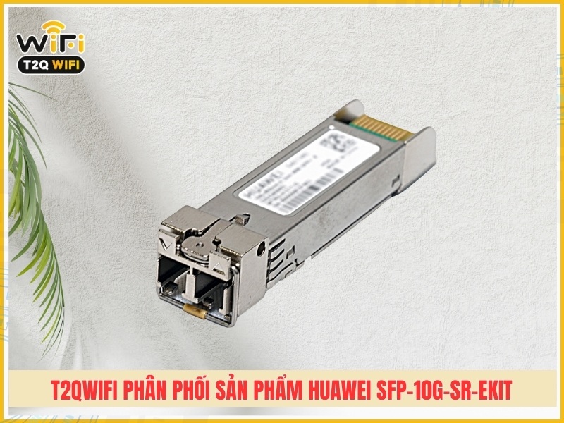 T2QWIFI Chuyên phân phối sản phẩm Huawei SFP-10G-SR-eKit chính hãng giá tốt