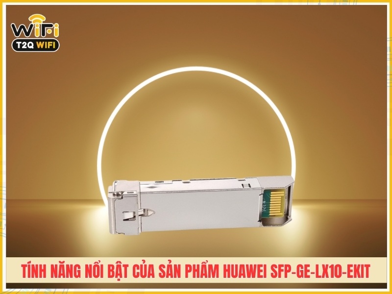 Tính năng nổi bật của sản phẩm Huawei SFP-GE-LX10-eKit