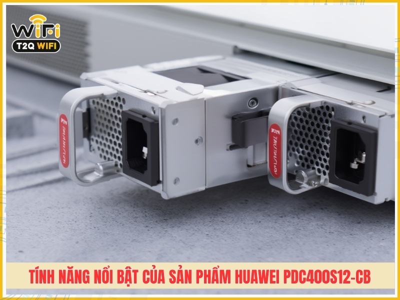Tính năng nổi bật của sản phẩm Huawei PDC400S12-CB