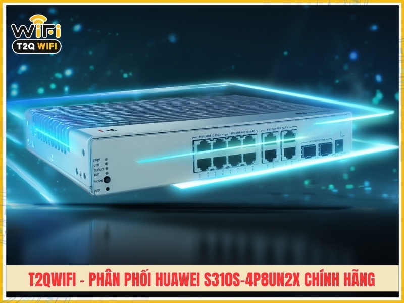 T2QWIFI – Đơn vị phân phối Huawei S310S-4P8UN2X chính hãng tại TPHCM