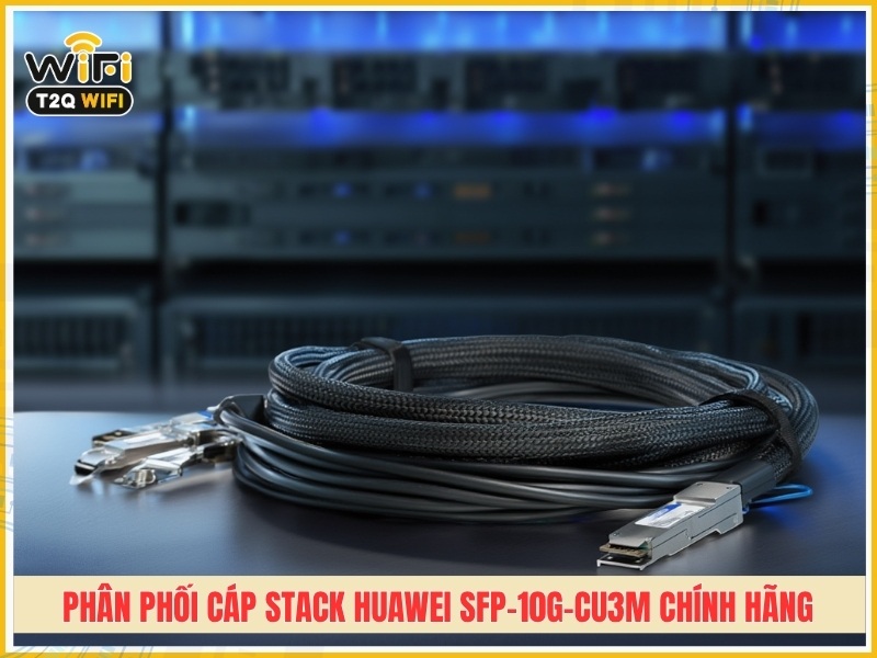 T2QWIFI - Đơn vị phân phối cáp stack Huawei SFP-10G-CU3M chính hãng tại TPHCM