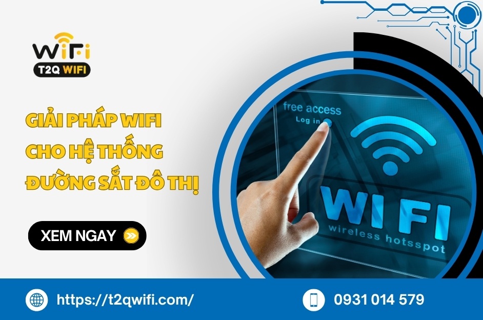 Giải pháp wifi cho hệ thống đường sắt đô thị HIỆN ĐẠI