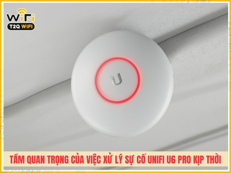 Tầm quan trọng của việc xử lý sự cố UniFi U6 Pro kịp thời