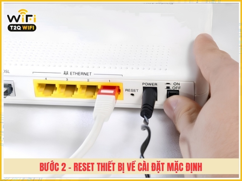 Bước 2 - Reset thiết bị về cài đặt mặc định