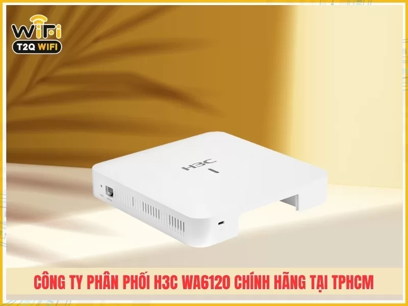 T2QWIFI - Công ty phân phối H3C WA6120 chính hãng tại TPHCM