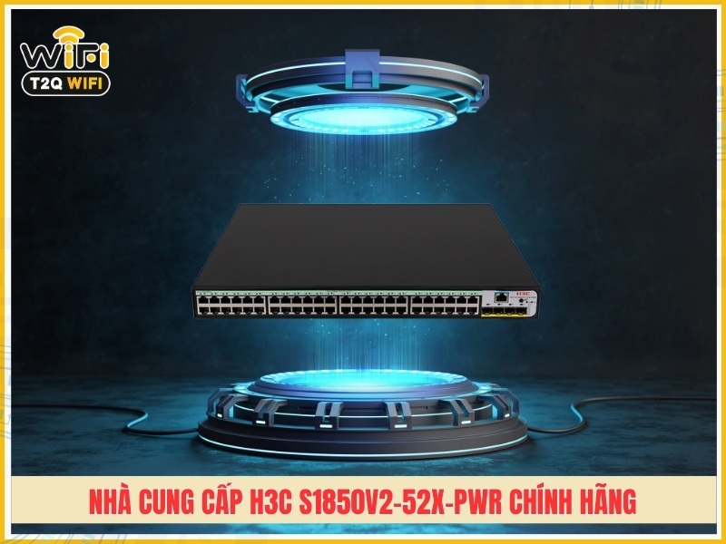 T2QWIFI – Nhà cung cấp H3C S1850V2-52X-PWR chính hãng giá tốt