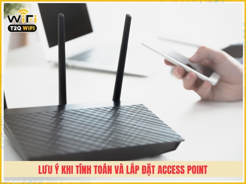 lưu ý khi tính toán và lắp đặt Access Point