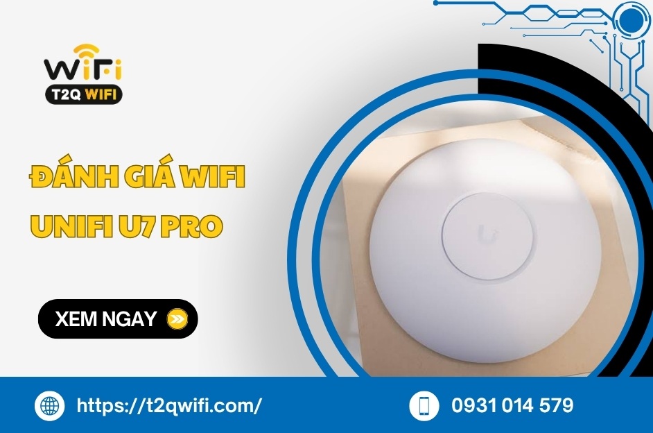 Đánh giá WiFi UniFi U7 Pro: Có đáng nâng cấp từ U6 Pro?