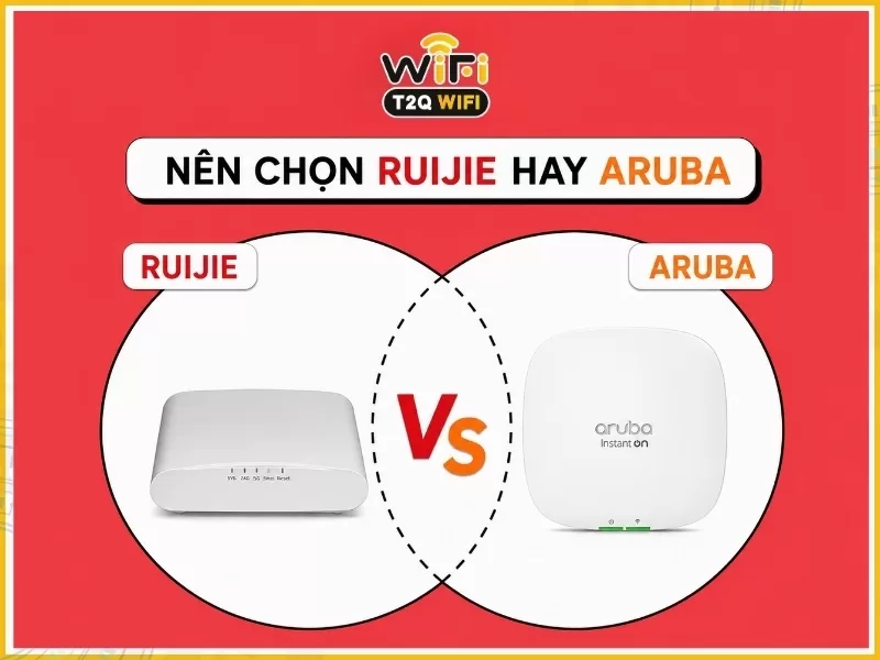 Nên chọn Ruijie hay Aruba cho doanh nghiệp SMB?